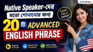 Native Speaker-দের মতো শোনানোর জন্য ২০টি Advanced English Phrase