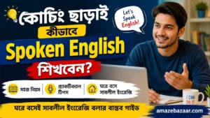 কোচিং ছাড়াই কীভাবে Spoken English শিখবেন ঘরে বসেই সাবলীল ইংরেজি বলার বাস্তব গাইড