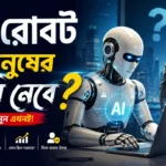 AI রোবট কি মানুষের চাকরি নেবে